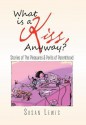 What Is a Kiss, Anyway?: Stories of the Pleasures & Perils of Parenthood - Susan Lewis