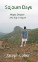 Sojourn Days: Hope, Despair and Joy in Japan - Joseph Cohen