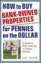 How to Buy Bank-Owned Properties for Pennies on the Dollar: A Guide to REO Investing in Today's Market - Jeff Adams