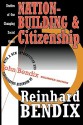 Nation-Building and Citizenship: Studies of Our Changing Social Order - Reinhard Bendix