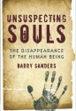 Unsuspecting Souls: The Disappearance of the Human Being - Barry Sanders