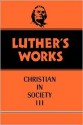 Luther's Works: Christian in Society, III - Martin Luther, James Atkinson, Helmut T. Lehmann, Robert C. Schultz