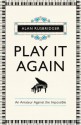 Play It Again: An Amateur Against The Impossible - Alan Rusbridger