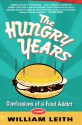 The Hungry Years: Confessions of a Food Addict - William Leith