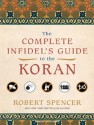 The Complete Infidel's Guide to the Koran - Robert Spencer, Lloyd James