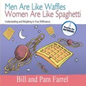 Men Are Like Waffles Women Are Like Spaghetti: Understanding and Delighting in Your Differences (Audio) - Bill Farrel, Pam Farrel