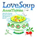 Love Soup: 160 All-New Vegetarian Recipes from the Author of The Vegetarian Epicure - Anna Thomas