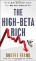 The High-Beta Rich: How the Manic Wealthy Will Take Us to the Next Boom, Bubble, and Bust - Robert Frank