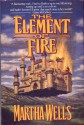 The Element of Fire - Martha Wells