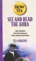 How to See and Read the Aura (Llewellyn's How to Series) - Ted Andrews