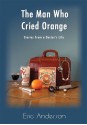 The Man Who Cried Orange: Stories from a Doctor's Life - Eric Anderson