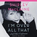 I'm Over All That: And Other Confessions (Audio) - Shirley Maclaine