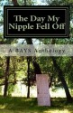 The Day My Nipple Fell Off and Other Stories of Survival, Solidarity, and Sass: A BAYS Anthology - Erin Hyman, Carolyn Helmke, Julie Morgan, Emily Kaplan, Meaghan Calcari Campbell, Laurie Hessen Pomeranz, Ann Kim, Dorinda Vassigh, Nola Agha, Jennifer Mork, Sarah de Haaff, Tina Rotolo, Chi Hammer