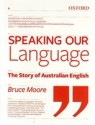 Speaking Our Language: The Story of Australian English - Bruce Moore