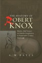 The Anatomy of Robert Knox: Murder, Mad Science and Medical Regulation in Nineteenth-Century Edinburgh - A.w. Bates