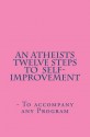 An Atheists Twelve Steps to Self-improvement - To accompany any Program - Vince Hawkins