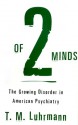 Of Two Minds: The Growing Disorder in American Psychiatry - T.M. Luhrmann