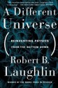 A Different Universe: Reinventing Physics from the Bottom Down - Robert B. Laughlin