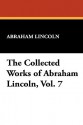 The Collected Works of Abraham Lincoln, Vol. 7 - Abraham Lincoln