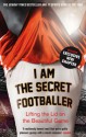 I Am The Secret Footballer: Lifting the Lid on the Beautiful Game - The Secret Footballer