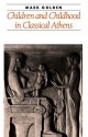 Children and Childhood in Classical Athens - Mark Golden