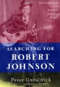 Searching for Robert Johnson: The Life and Legend of the "King of the Delta Blues Singers" - Peter Guralnick