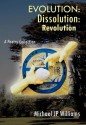 Evolution: Dissolution: Revolution a Poetry Collection - Michael J.P. Williams