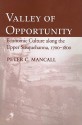 Valley of Opportunity: Economic Culture Along the Upper Susquehanna, 1700-1800 - Peter C. Mancall