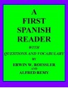 A FIRST SPANISH READER WITH QUESTIONS AND VOCABULARY - Erwin W. Roessler, Alfred Remy, Clarence Rowe