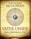 Vater unser: Deine Schatzkarte zu Gott (German Edition) - Kathleen McGowan, Barbara Först