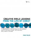 Creative Bible Lessons from the Life of Christ: 12 Ready-to-Use Bible Lessons for Your Youth Group - Doug Fields