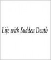 Life with Sudden Death: A Tale of Moral Hazard and Medical Misadventure - Michael Downing