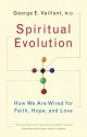 Spiritual Evolution: How We Are Wired for Faith, Hope, and Love - George E. Vaillant