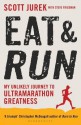 Eat and Run: My Unlikely Journey to Ultramarathon Greatness - Scott Jurek, Steve Friedman