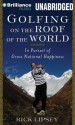 Golfing on the Roof of the World: In Pursuit of Gross National Happiness - Rick Lipsey, Tom Stechschulte