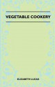 Vegetable Cookery - Elizabeth Lucas