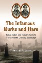 The Infamous Burke and Hare: Serial Killers and Resurrectionists of Nineteenth Century Edinburgh - R. Michael Gordon