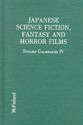 Japanese Science Fiction, Fantasy, and Horror Films: A Critical Analysis of 103 Features Released in the United States, 1950-1992 - Stuart Galbraith IV