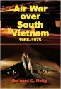 Air War Over South Vietnam 1968-1975 - Bernard C. Nalty, Air Force History and Museums Program (U.S.), Richard P. Hallion