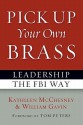 Pick Up Your Own Brass: Leadership the FBI Way - Kathleen McChesney, William Gavin, Tom Peters