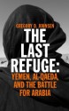 The Last Refuge: Yemen, al-Qaeda, and the Battle for Arabia - Gregory D. Johnsen