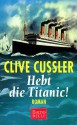 Hebt Die Titanic. Roman - Clive Cussler