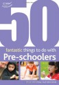 50 Fantastic Things to Do with Pre-Schoolers. Sally and Phill Featherstone - Sally Featherstone, Clare Beswick