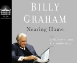 Nearing Home: Life, Faith, and Finishing Well - Billy Graham, Robert Lake