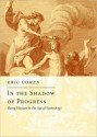 In the Shadow of Progress: Being Human in the Age: Being Human in the Age of Technology - Eric Cohen