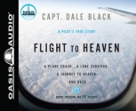 Flight to Heaven: A Plane Crash...A Lone Survivor...A Journey to Heaven--and Back (Audio) - Dale Black