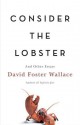 Consider the Lobster: And Other Essays - David Foster Wallace