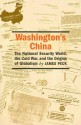 Washington's China: The National Security World, the Cold War, and the Origins of Globalism - James Peck