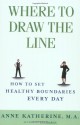 Where to Draw the Line: How to Set Healthy Boundaries Every Day - Anne Katherine