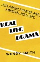 Real Life Drama: The Group Theatre and America 1931-1940 - Wendy Smith